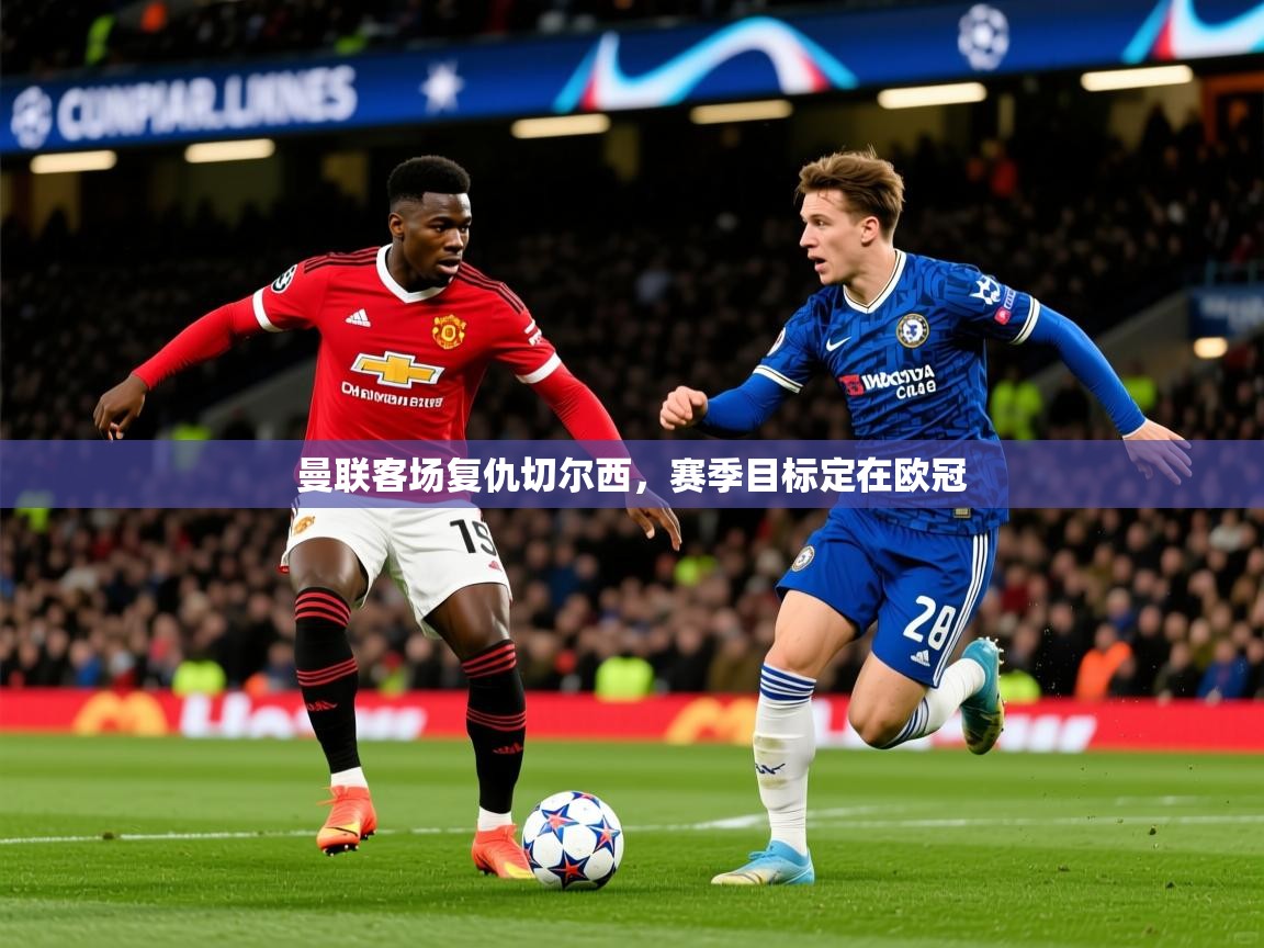 曼联客场复仇切尔西,赛季目标定在欧冠 第1张