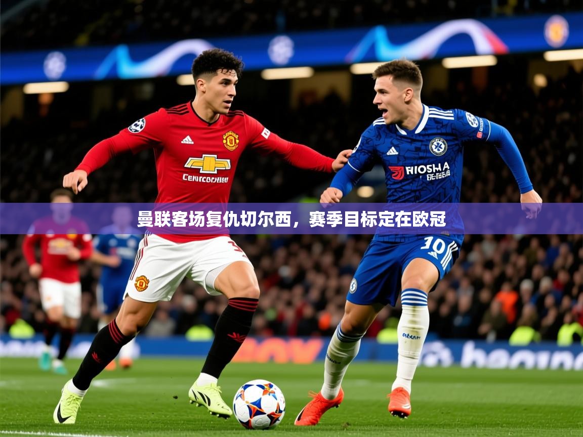 曼联客场复仇切尔西,赛季目标定在欧冠 第2张