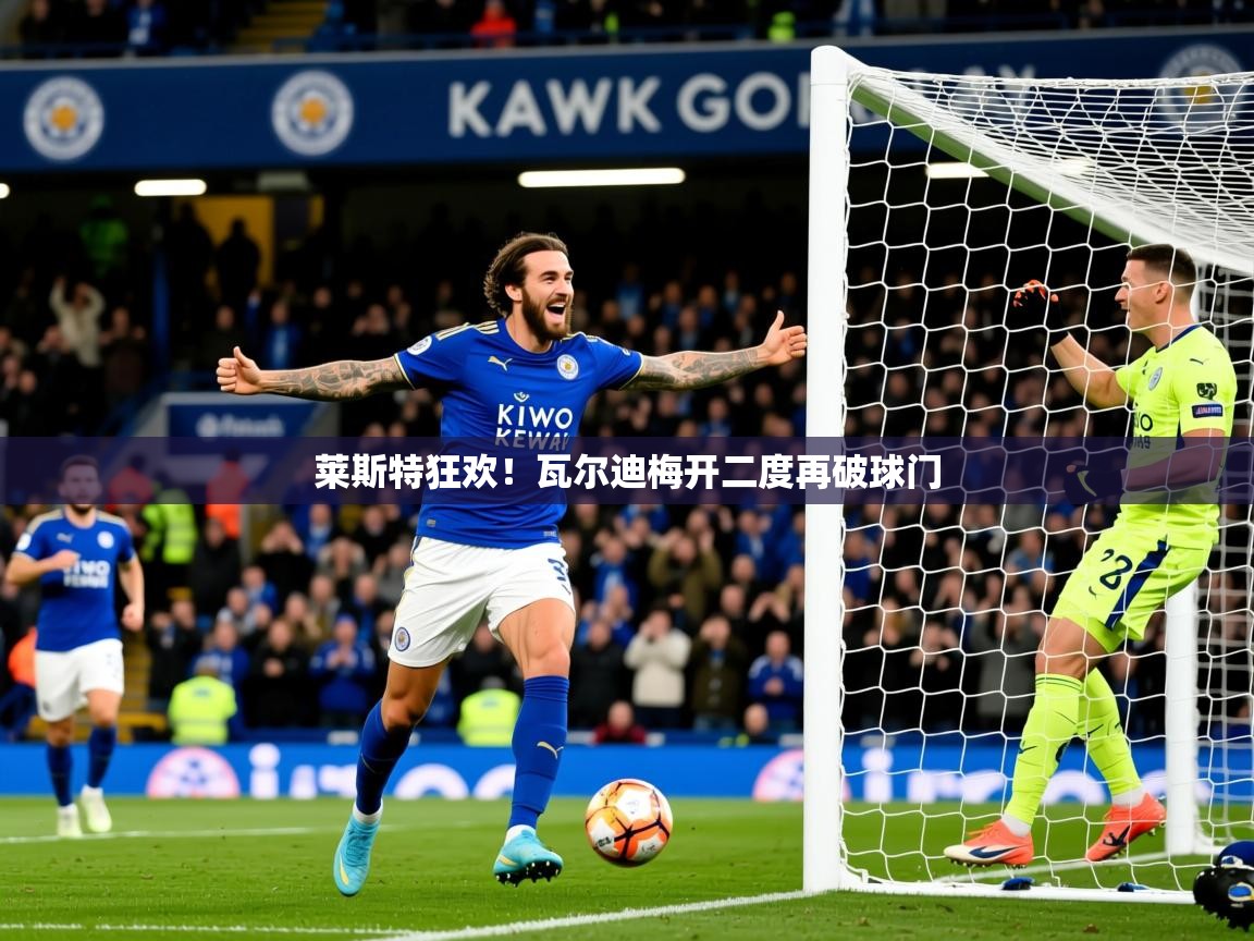 莱斯特狂欢!瓦尔迪梅开二度再破球门 第2张