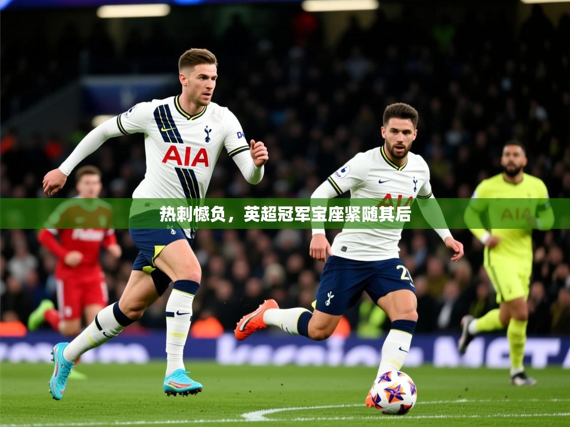 热刺憾负,英超冠军宝座紧随其后 第1张