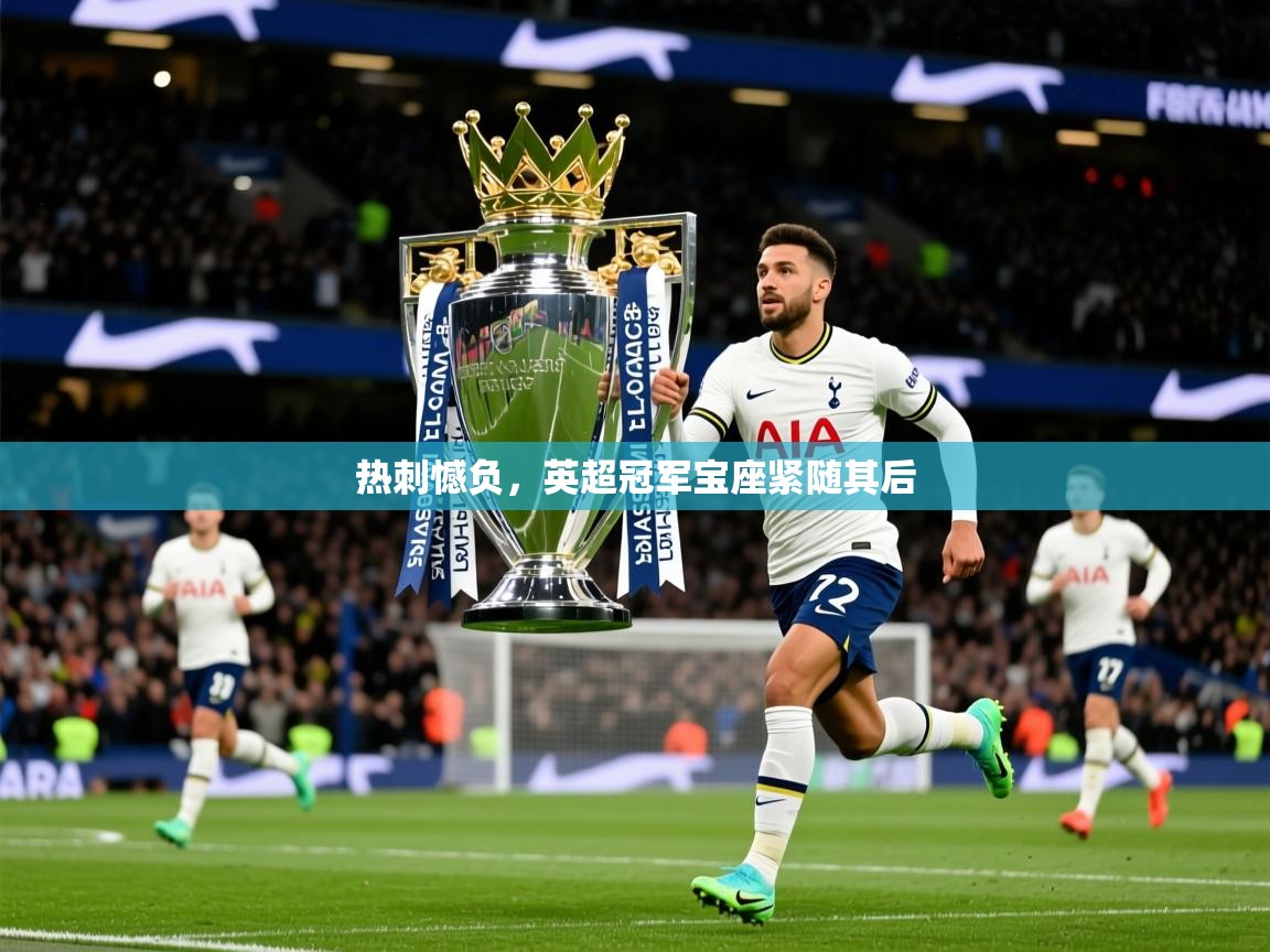 热刺憾负,英超冠军宝座紧随其后 第4张