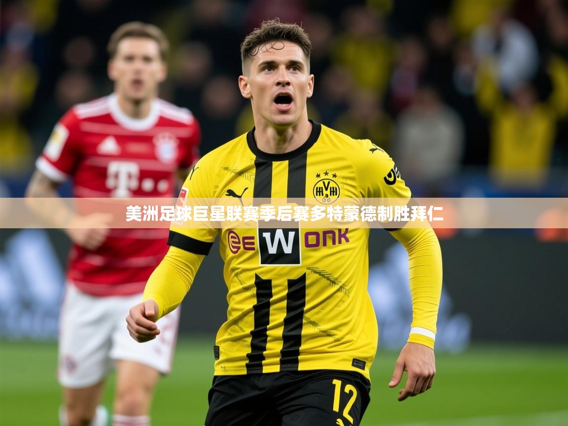 美洲足球巨星联赛季后赛多特蒙德制胜拜仁 第4张