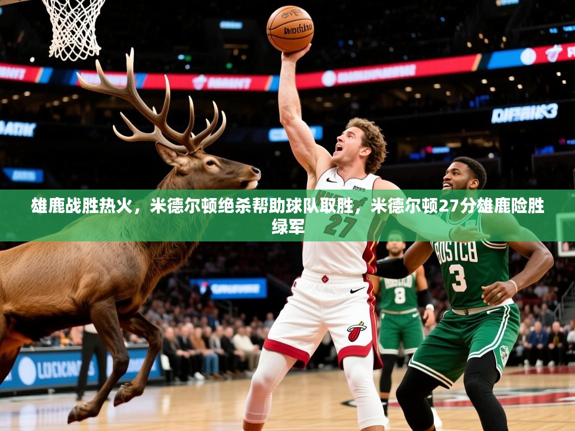 雄鹿战胜热火,米德尔顿绝杀帮助球队取胜,米德尔顿27分雄鹿险胜绿军 第3张