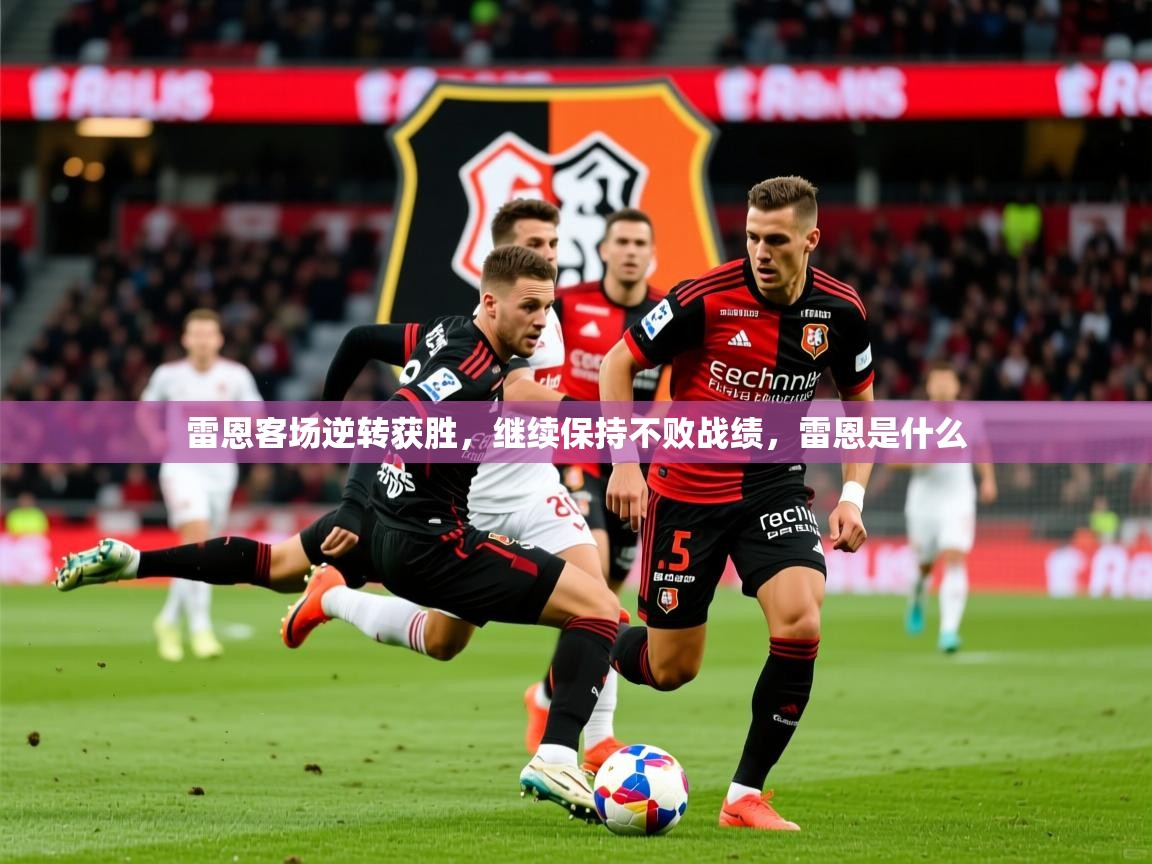 雷恩客场逆转获胜，继续保持不败战绩，雷恩是什么  第4张