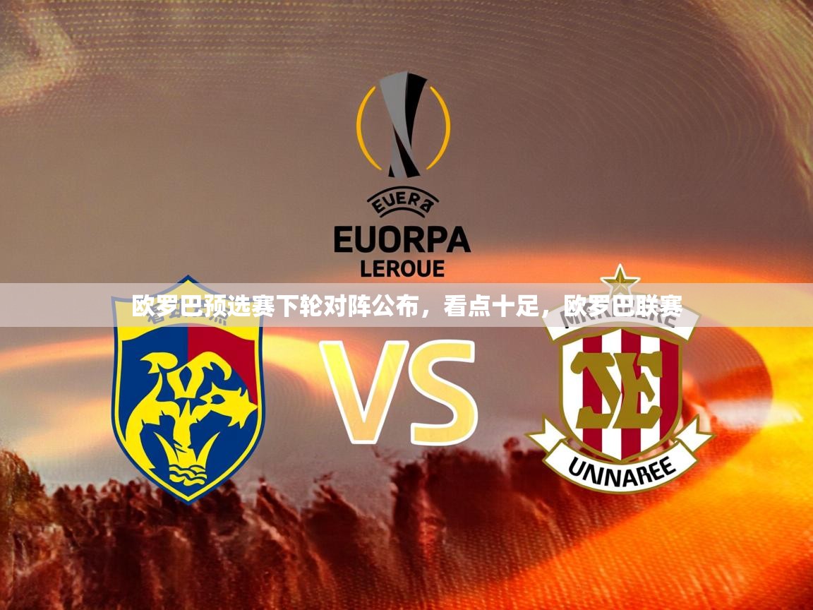 欧罗巴预选赛下轮对阵公布，看点十足，欧罗巴联赛  第1张