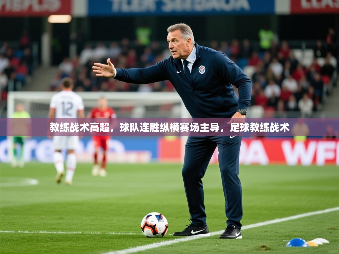 教练战术高超,球队连胜纵横赛场主导,足球教练战术 第4张