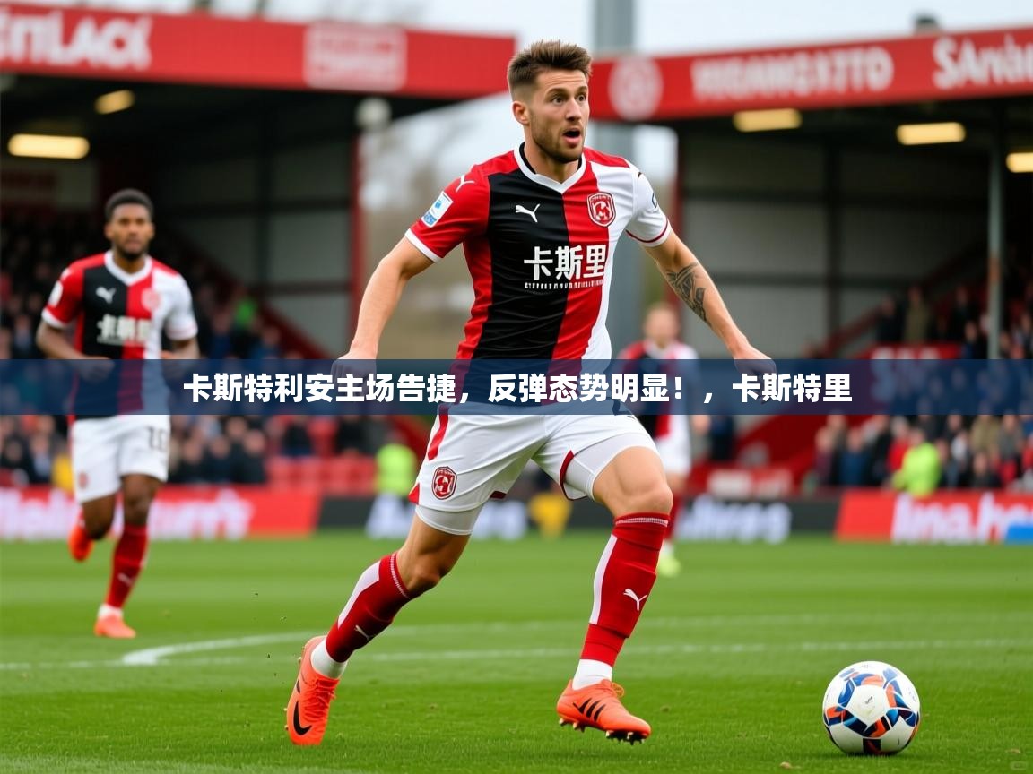 卡斯特利安主场告捷，反弹态势明显！，卡斯特里  第2张