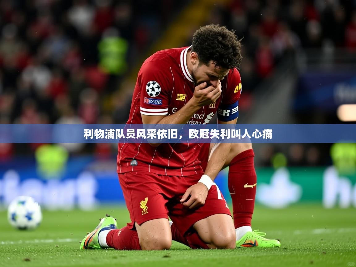 利物浦队员风采依旧，欧冠失利叫人心痛  第1张