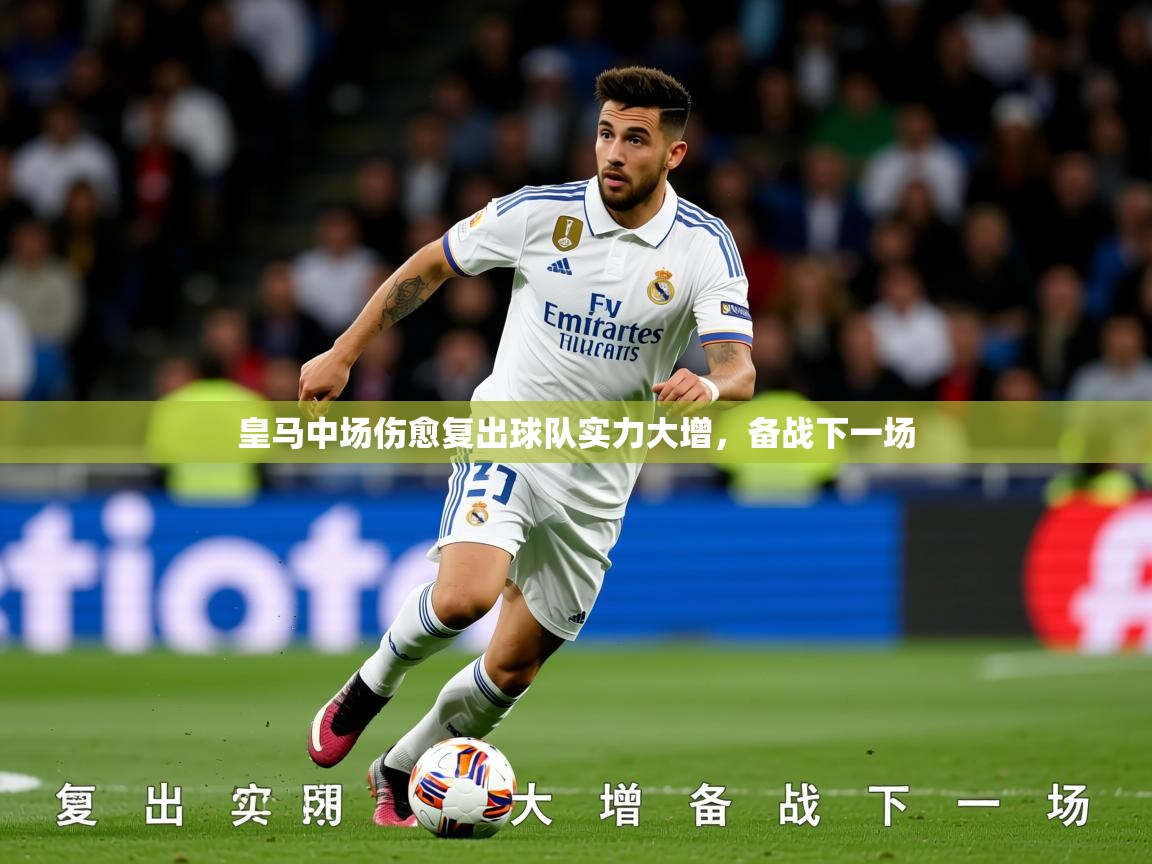 皇马中场伤愈复出球队实力大增，备战下一场  第2张