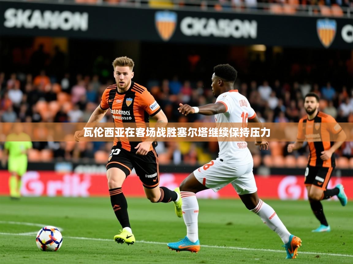 瓦伦西亚在客场战胜塞尔塔继续保持压力  第1张