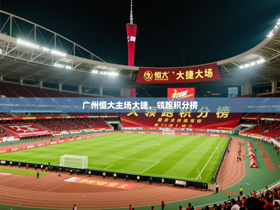 广州恒大主场大捷，领跑积分榜  第2张