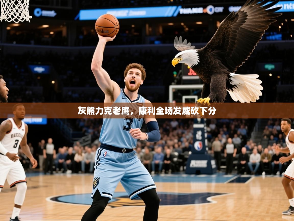 灰熊力克老鹰，康利全场发威砍下分  第1张